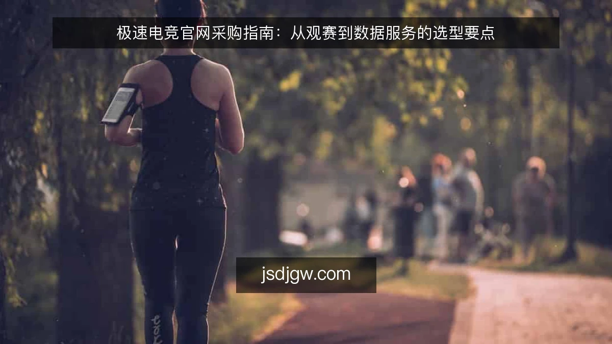 极速电竞官网采购指南：从观赛到数据服务的选型要点