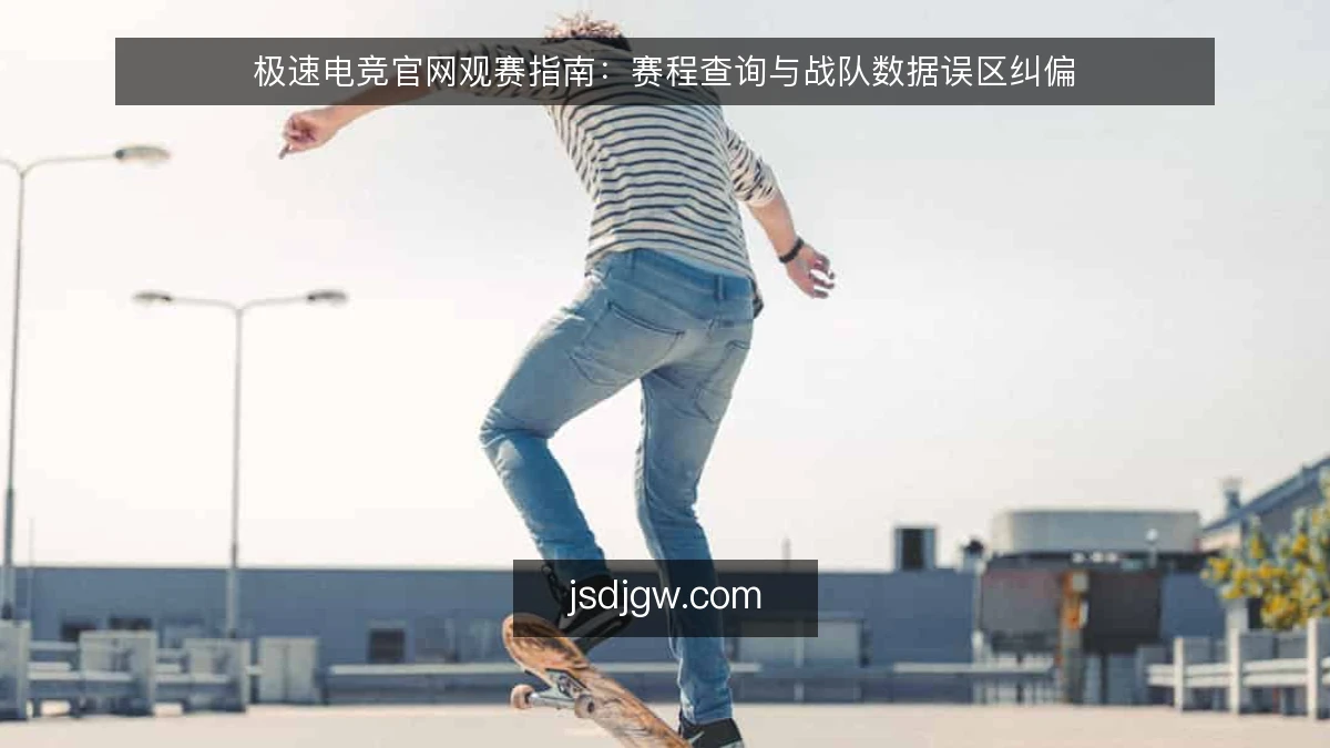 极速电竞官网观赛指南：赛程查询与战队数据误区纠偏