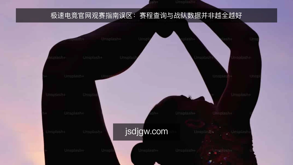 极速电竞官网观赛指南误区：赛程查询与战队数据并非越全越好